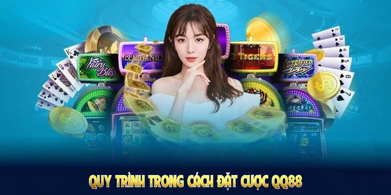 Tổng hợp quy trình cách đặt cược QQ88 cơ bản tại nền tảng